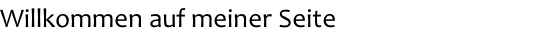 Willkommen auf meiner Seite